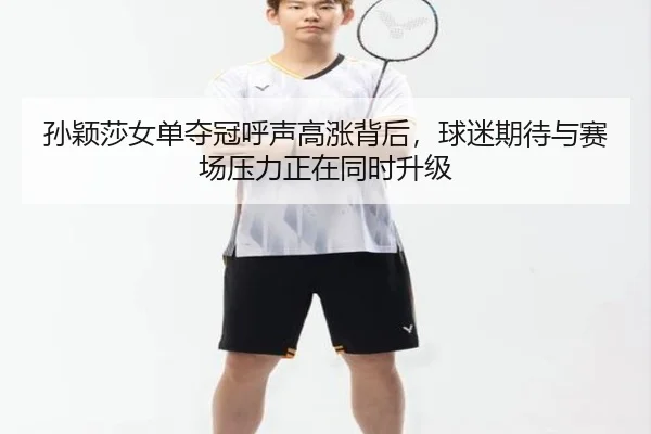 孙颖莎女单夺冠呼声高涨背后，球迷期待与赛场压力正在同时升级 | lejingt iyu