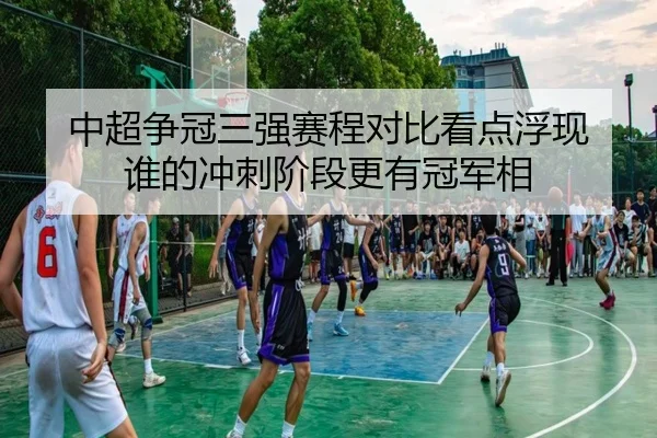 中超争冠三强赛程对比看点浮现 谁的冲刺阶段更有冠军相 - lejingt iyu